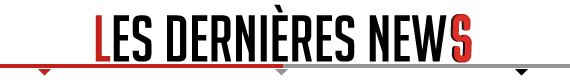 LES DERNIÈRES NEWS